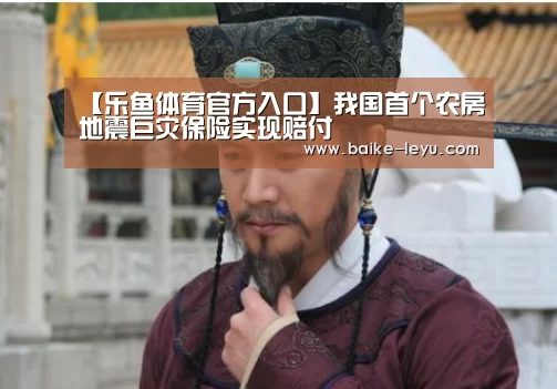 【乐鱼体育官方入口】我国首个农房地震巨灾保险实现赔付(图1) 乐鱼体育官网入口